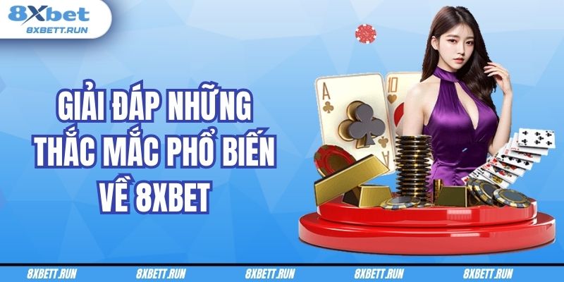 Giải đáp những thắc mắc phổ biến về 8XBET