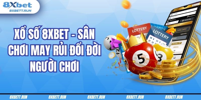 Xổ Số 8XBET – Sân Chơi May Rủi Đổi Đời Người Chơi Mới